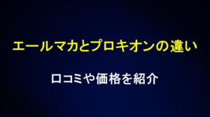 エールマカとプロキオンの違いを徹底比較！口コミや価格を紹介